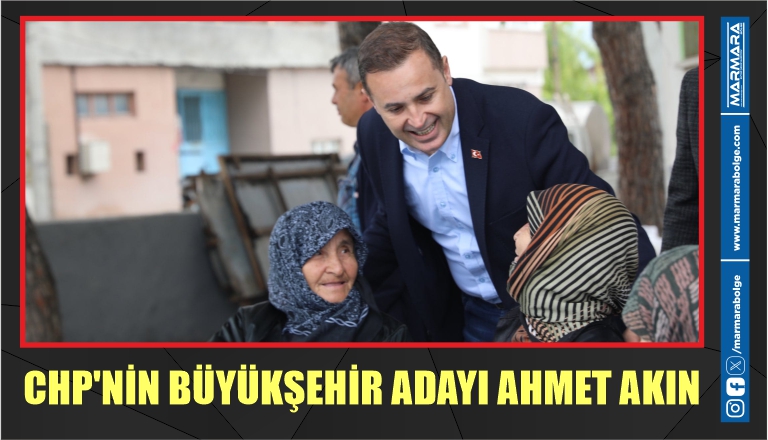 CHP’NİN BÜYÜKŞEHİR ADAYI AHMET AKIN