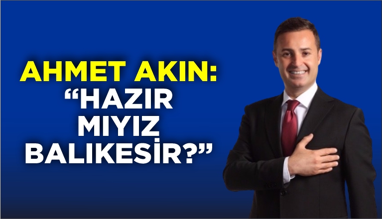 AKIN: “HAZIR MIYIZ BALIKESİR?”