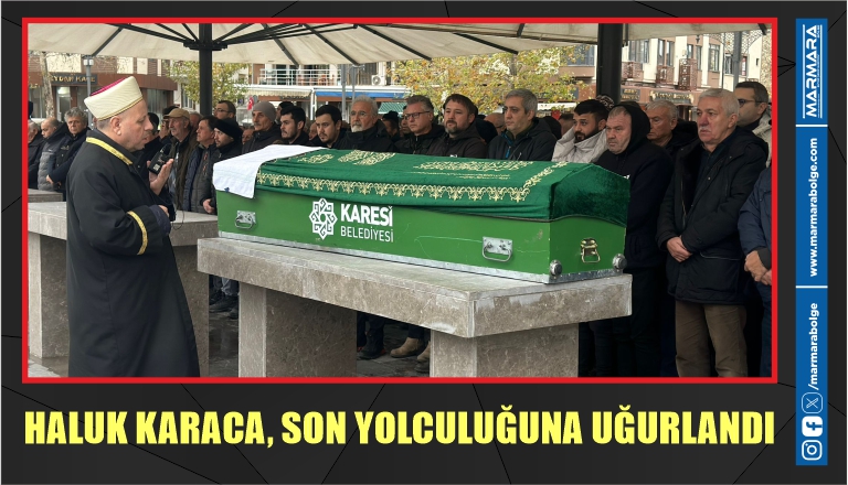 HALUK KARACA, SON YOLCULUĞUNA UĞURLANDI