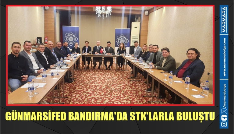 GÜNMARSİFED BANDIRMA’DA STK’LARLA BULUŞTU