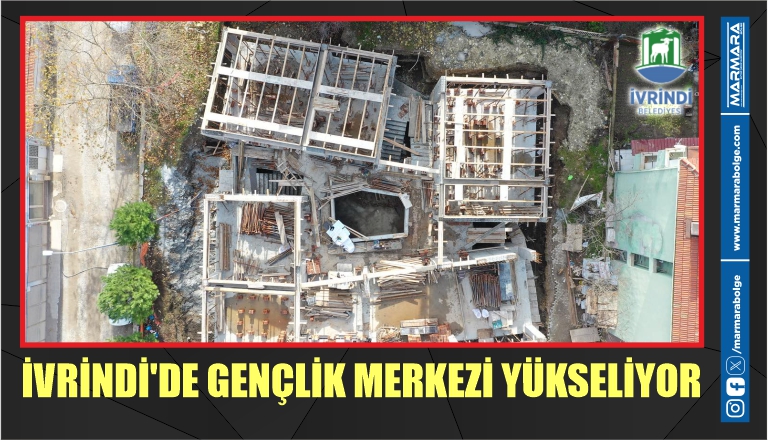 İVRİNDİ’DE GENÇLİK MERKEZİ YÜKSELİYOR