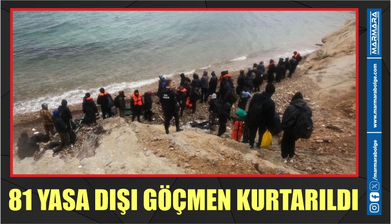 81 YASA DIŞI GÖÇMEN KURTARILDI