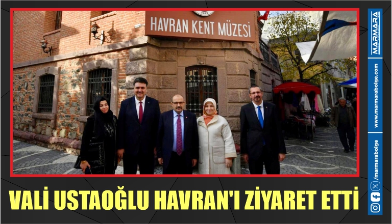 VALİ USTAOĞLU HAVRAN’I ZİYARET ETTİ