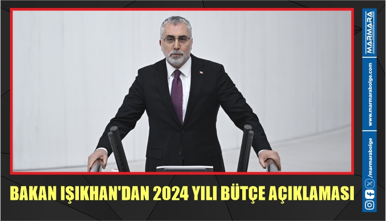 BAKAN IŞIKHAN’DAN 2024 YILI BÜTÇE AÇIKLAMASI