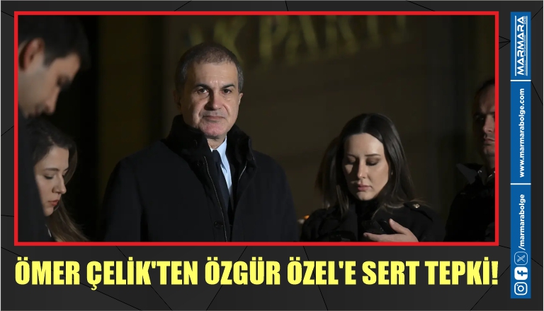 ÖMER ÇELİK’TEN ÖZGÜR ÖZEL’E SERT TEPKİ!