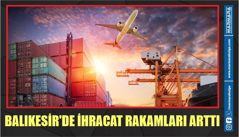 BALIKESİR’DE İHRACAT RAKAMLARI ARTTI