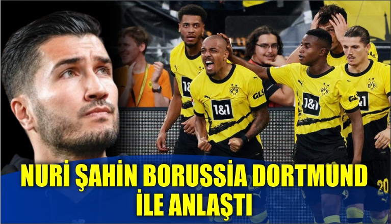 NURİ ŞAHİN BORUSSİA DORTMUND İLE ANLAŞTI