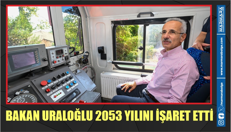 BAKAN URALOĞLU 2053 YILINI İŞARET ETTİ