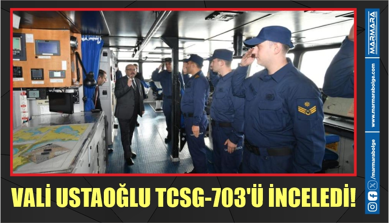 VALİ USTAOĞLU TCSG-703’Ü İNCELEDİ!