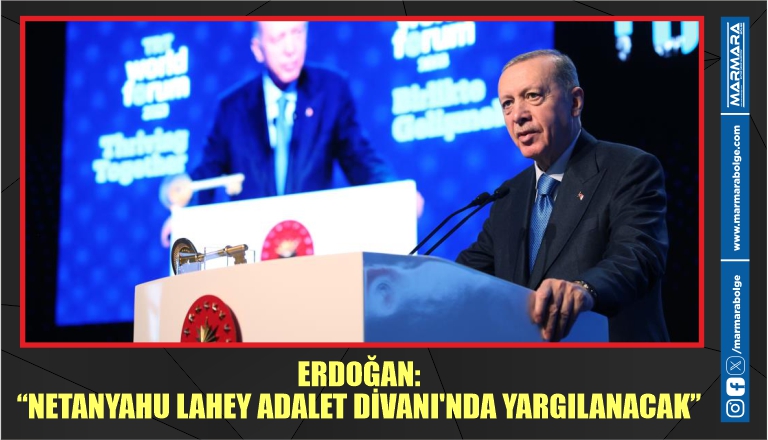 ERDOĞAN: “NETANYAHU LAHEY ADALET DİVANI’NDA YARGILANACAK”