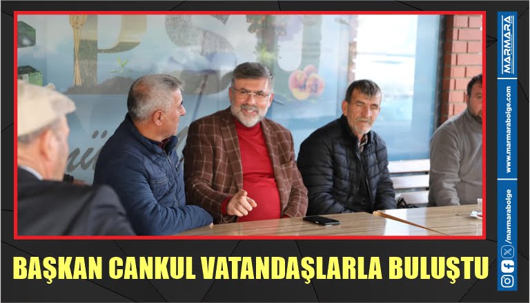 BAŞKAN CANKUL VATANDAŞLARLA BULUŞTU