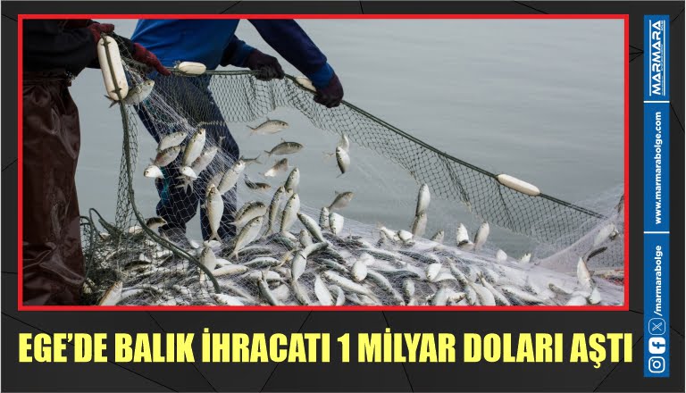 EGE’DE BALIK İHRACATI 1 MİLYAR DOLARI AŞTI