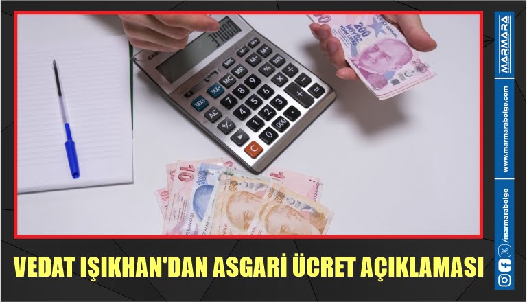 VEDAT IŞIKHAN’DAN ASGARİ ÜCRET AÇIKLAMASI