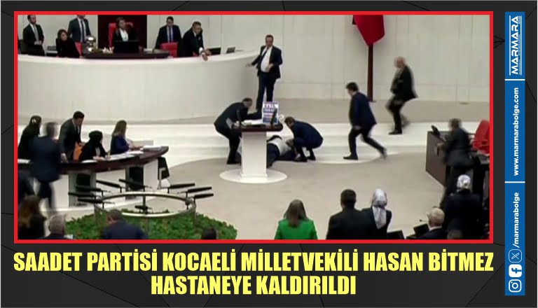 SAADET PARTİSİ KOCAELİ MİLLETVEKİLİ HASAN BİTMEZ HASTANEYE KALDIRILDI  