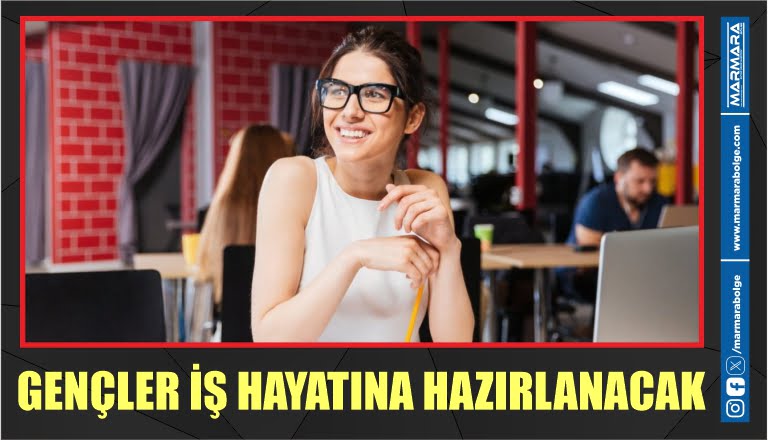 GENÇLER İŞ HAYATINA HAZIRLANACAK