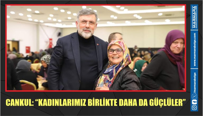 CANKUL: “KADINLARIMIZ BİRLİKTE DAHA DA GÜÇLÜLER”