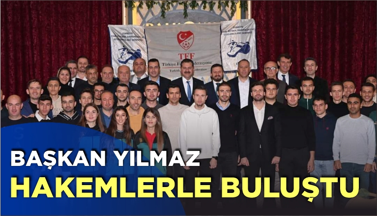 BAŞKAN YILMAZ HAKEMLERLE BULUŞTU