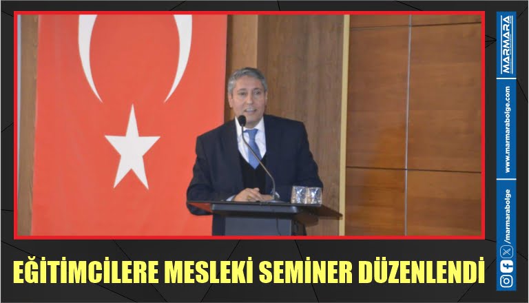 EĞİTİMCİLERE MESLEKİ SEMİNER DÜZENLENDİ