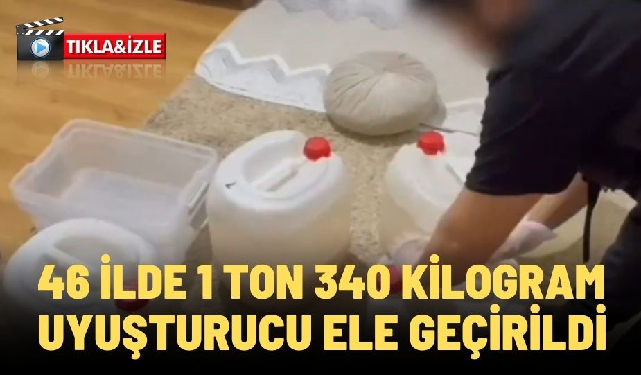 46 İLDE 1 TON 340 KİLOGRAM UYUŞTURUCU ELE GEÇİRİLDİ