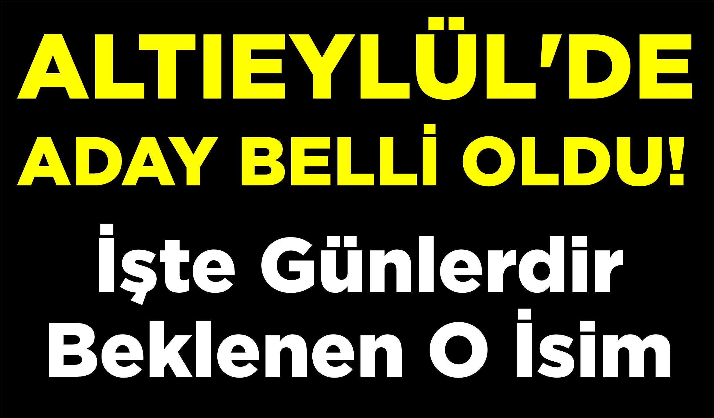 ALTIEYLÜL’DE ADAY BELLİ OLDU!