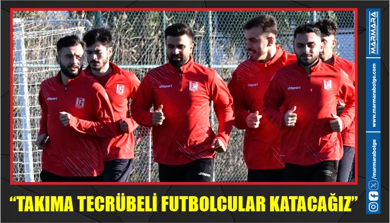 “TAKIMA TECRÜBELİ FUTBOLCULAR KATACAĞIZ”