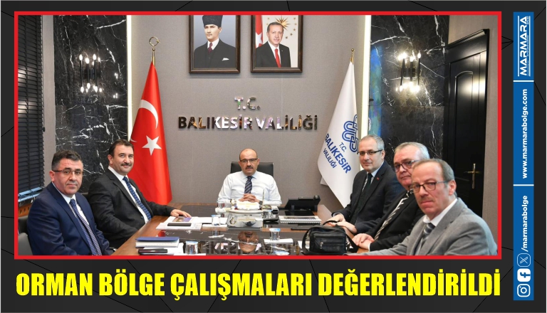 ORMAN BÖLGE ÇALIŞMALARI DEĞERLENDİRİLDİ