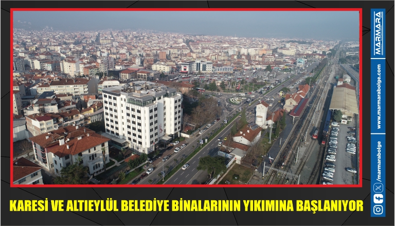 KARESİ VE ALTIEYLÜL BELEDİYE BİNALARININ YIKIMINA BAŞLANIYOR