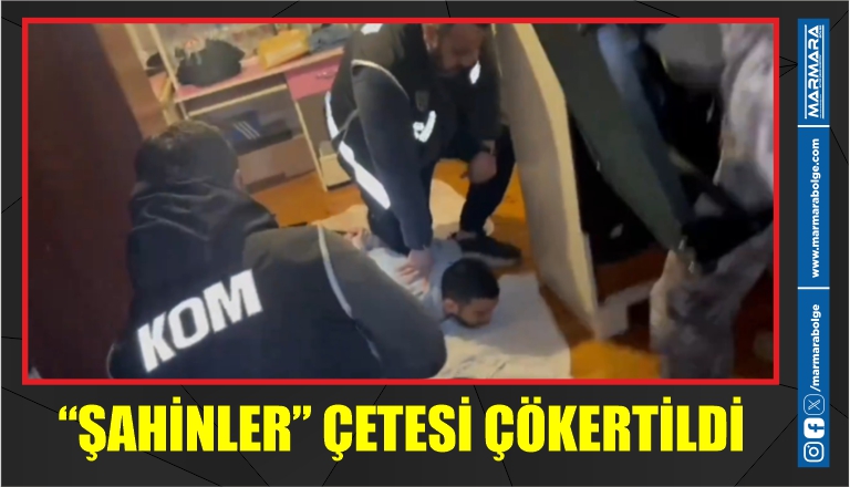 “ŞAHİNLER” ÇETESİ ÇÖKERTİLDİ