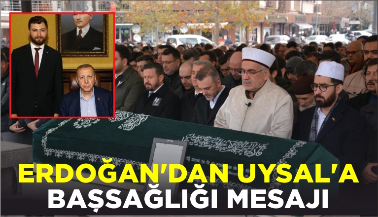 ERDOĞAN’DAN UYSAL’A BAŞSAĞLIĞI MESAJI