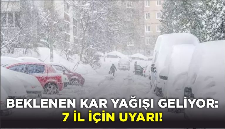 BEKLENEN KAR YAĞIŞI GELİYOR: 7 İL İÇİN UYARI!