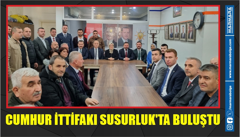 CUMHUR İTTİFAKI SUSURLUK’TA BULUŞTU