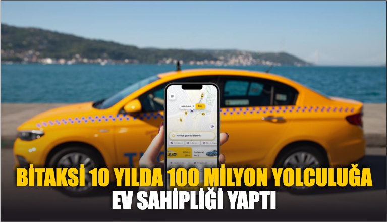 BİTAKSİ 10 YILDA 100 MİLYON YOLCULUĞA EV SAHİPLİĞİ YAPTI  