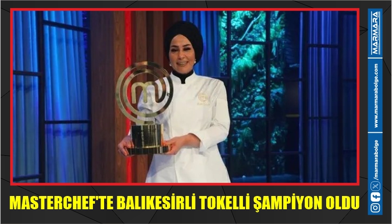 MASTERCHEF’TE BALIKESİRLİ TOKELLİ ŞAMPİYON OLDU