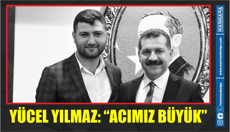 YÜCEL YILMAZ: “ACIMIZ BÜYÜK”