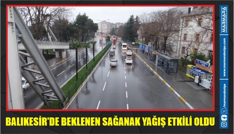 BALIKESİR’DE BEKLENEN SAĞANAK YAĞIŞ ETKİLİ OLDU  