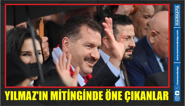 YILMAZ’IN MİTİNGİNDE ÖNE ÇIKANLAR 