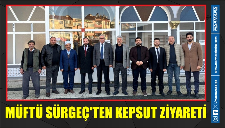 MÜFTÜ SÜRGEÇ’TEN KEPSUT ZİYARETİ