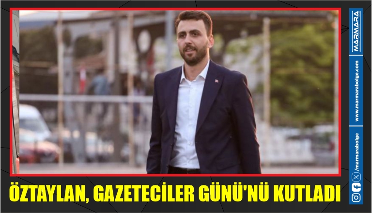 ÖZTAYLAN, GAZETECİLER GÜNÜ’NÜ KUTLADI