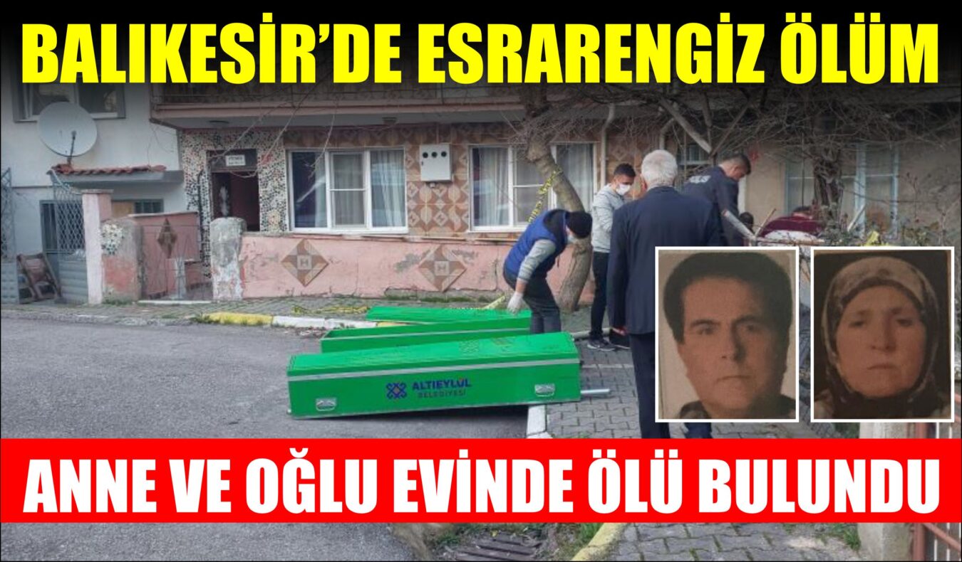 BALIKESİR’DE ANNE VE OĞLU EVİNDE ÖLÜ BULUNDU