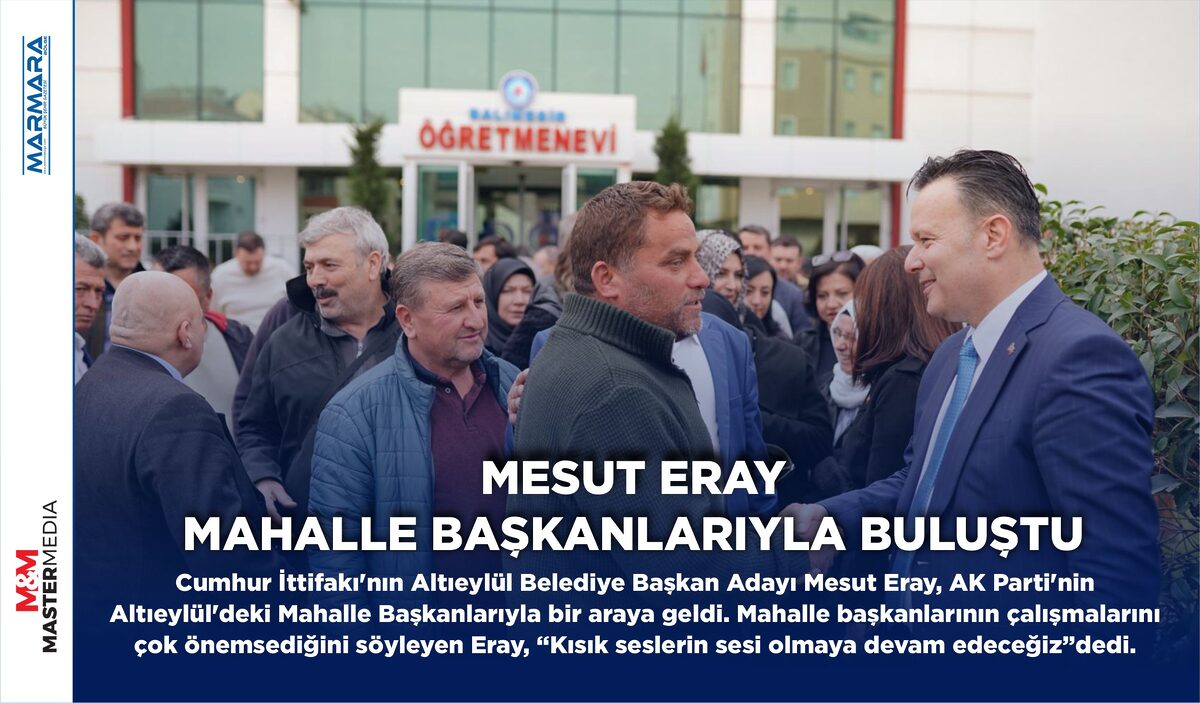 MESUT ERAY MAHALLE BAŞKANLARIYLA BULUŞTU