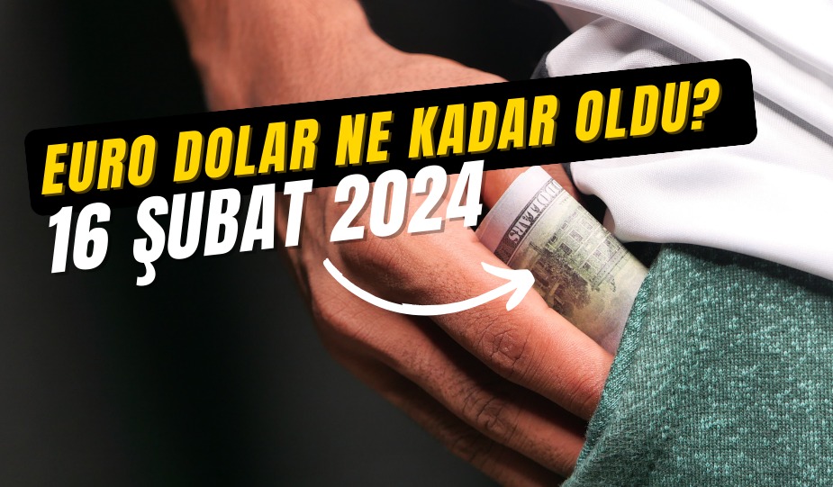 16 ŞUBAT 2024 DÖVİZ FİYATLARI NEDİR?