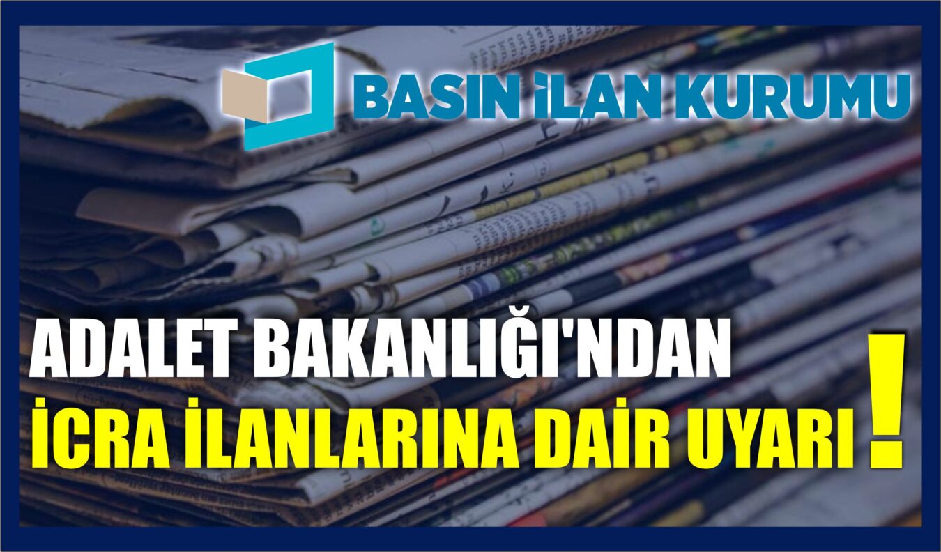 ADALET BAKANLIĞI’NDAN İCRA İLANLARINA DAİR UYARI