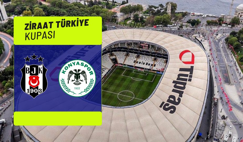 BEŞİKTAŞ KONYASPOR MAÇI NE ZAMAN SAAT KAÇTA HANGİ KANALDA? ZİRAAT TÜRKİYE KUPASI’NDA İŞTE DETAYLAR…