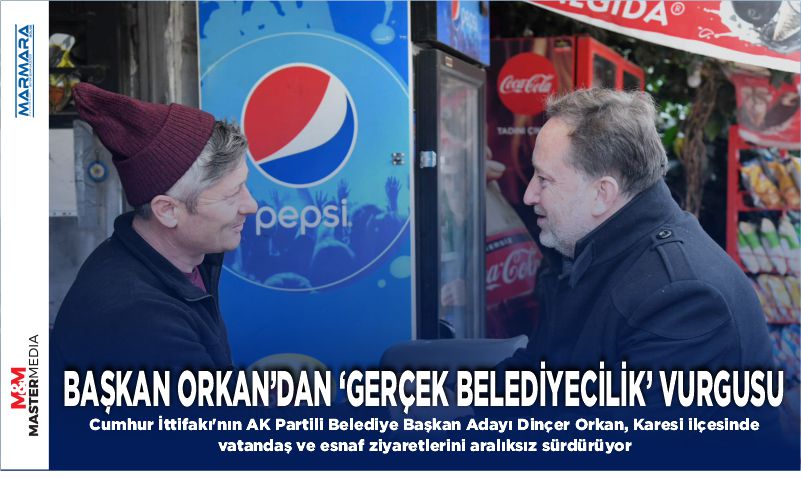 BAŞKAN ORKAN’DAN ‘GERÇEK BELEDİYECİLİK’ VURGUSU