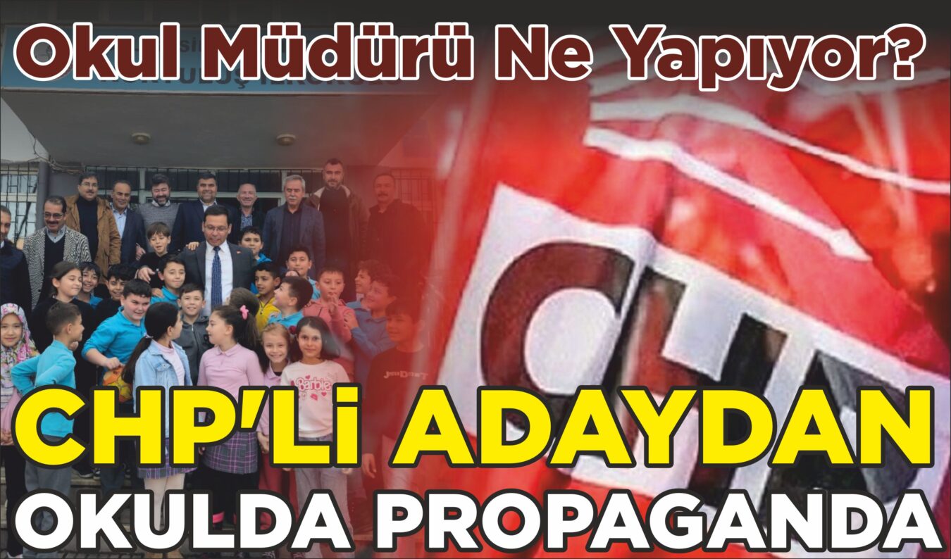 CHP’Lİ ADAYDAN OKULDA PROPOGANDA