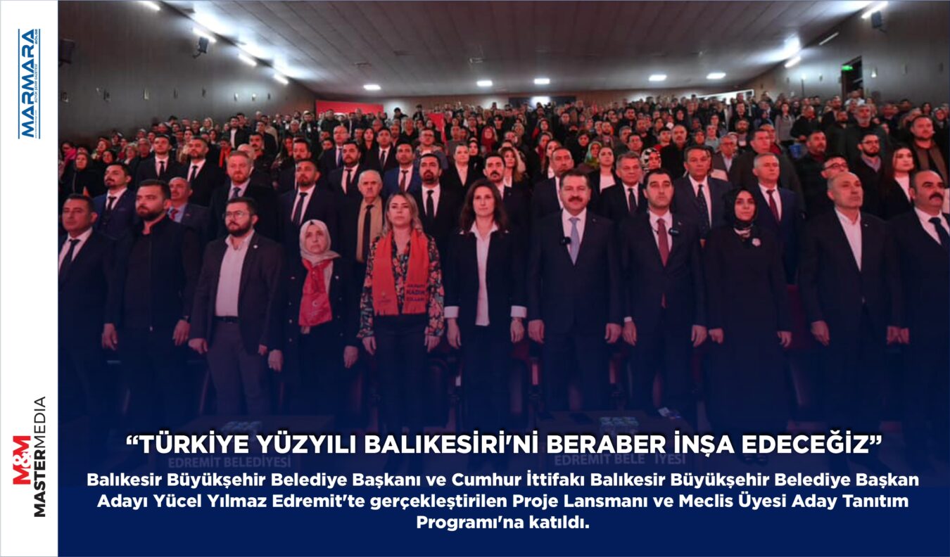 “TÜRKİYE YÜZYILI BALIKESİRİ’Nİ BERABER İNŞA EDECEĞİZ”