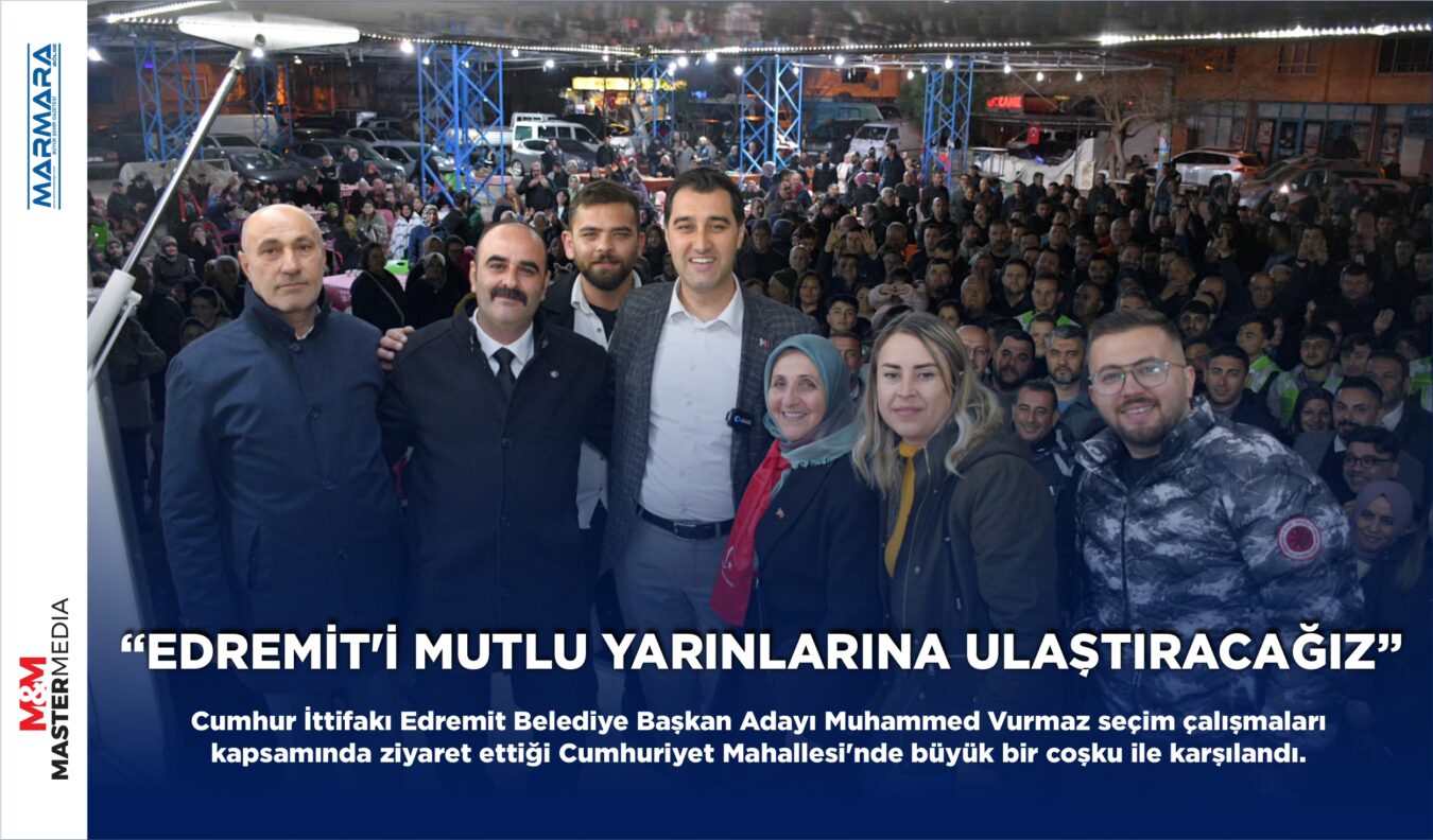 “EDREMİT’İ MUTLU YARINLARINA ULAŞTIRACAĞIZ”