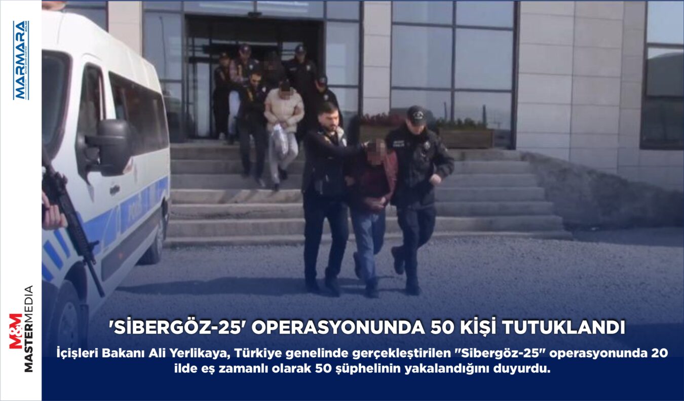 ‘SİBERGÖZ-25’ OPERASYONUNDA 50 KİŞİ TUTUKLANDI