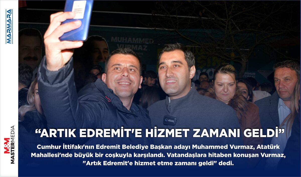 “ARTIK EDREMİT’E HİZMET ZAMANI GELDİ”