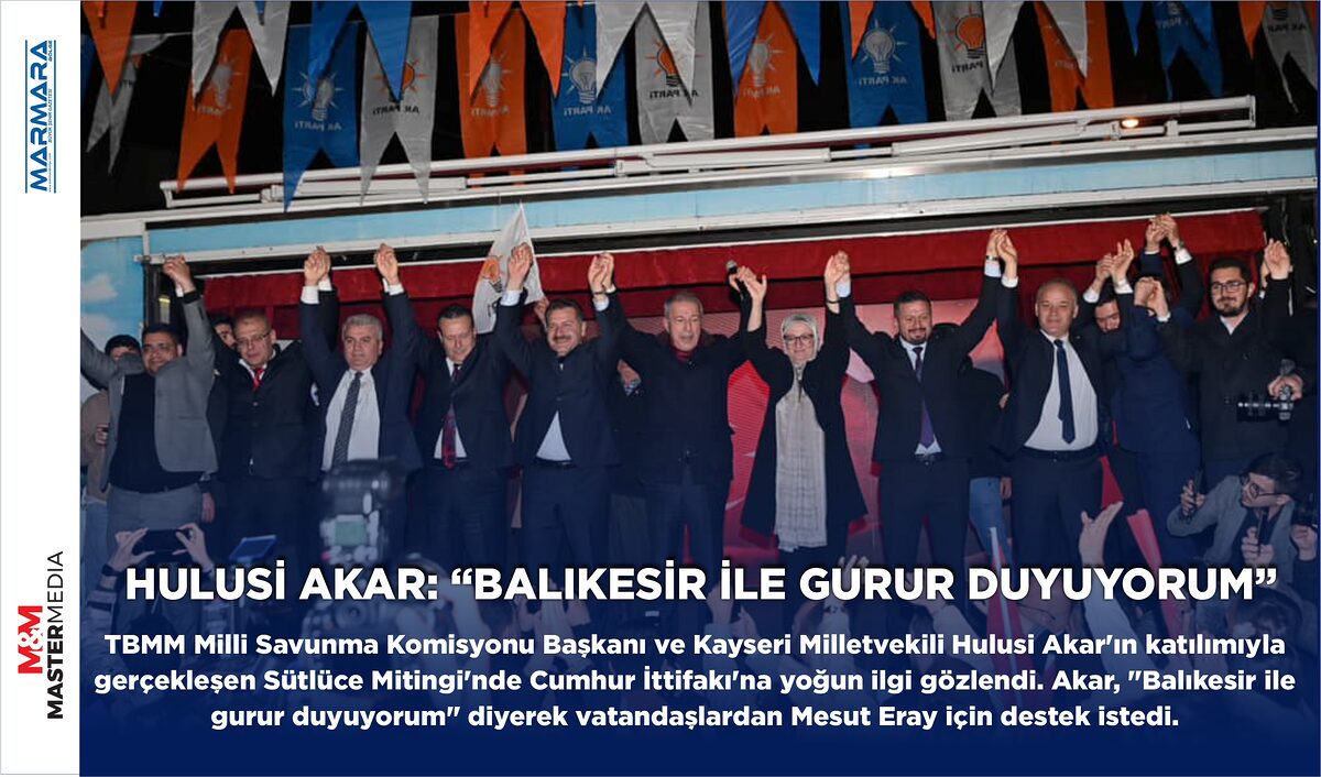 HULUSİ AKAR: “BALIKESİR İLE GURUR DUYUYORUM”